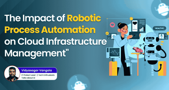 The Impact of Robotic Process Automation (RPA) on Cloud Infrastructure Management by Vidhyasagar Vangala