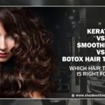 Keratin vs Smoothening vs Botox Hair Treatment: Which Hair Treatment Is Right for You?